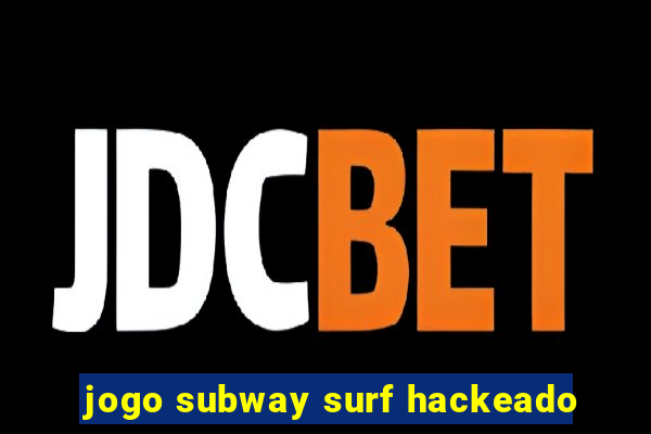 jogo subway surf hackeado